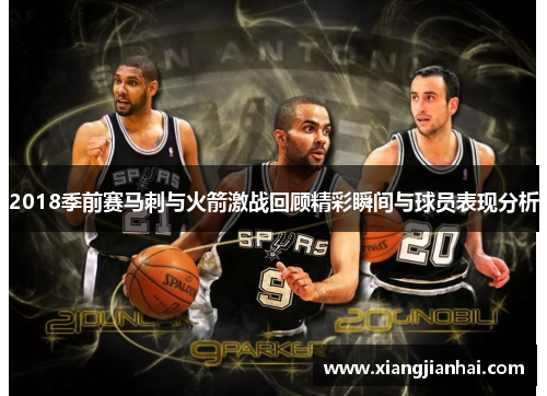 2018季前赛马刺与火箭激战回顾精彩瞬间与球员表现分析