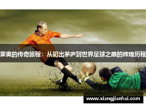 莱奥的传奇旅程：从初出茅庐到世界足球之巅的辉煌历程