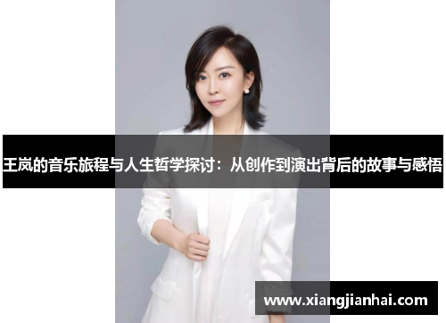 王岚的音乐旅程与人生哲学探讨：从创作到演出背后的故事与感悟